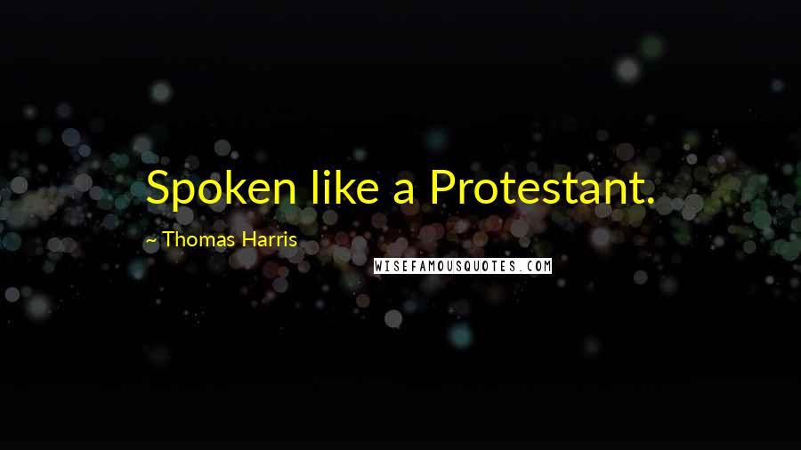 Thomas Harris Quotes: Spoken like a Protestant.