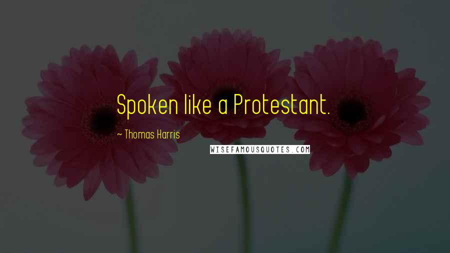 Thomas Harris Quotes: Spoken like a Protestant.