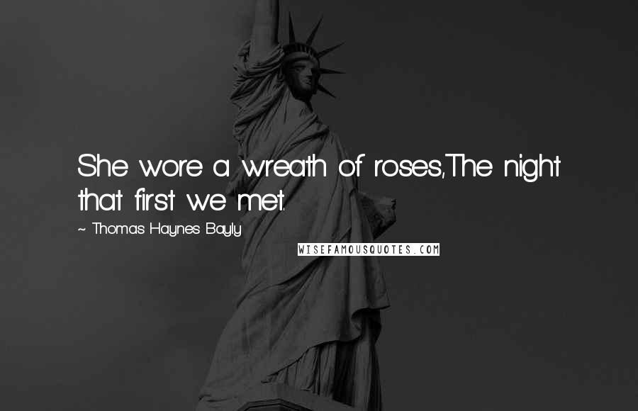 Thomas Haynes Bayly Quotes: She wore a wreath of roses,The night that first we met.