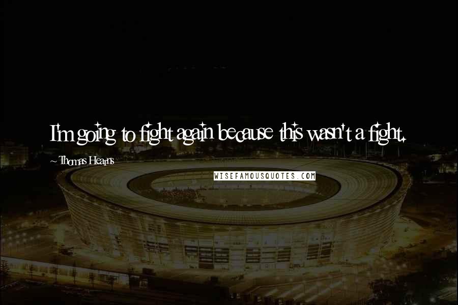 Thomas Hearns Quotes: I'm going to fight again because this wasn't a fight.