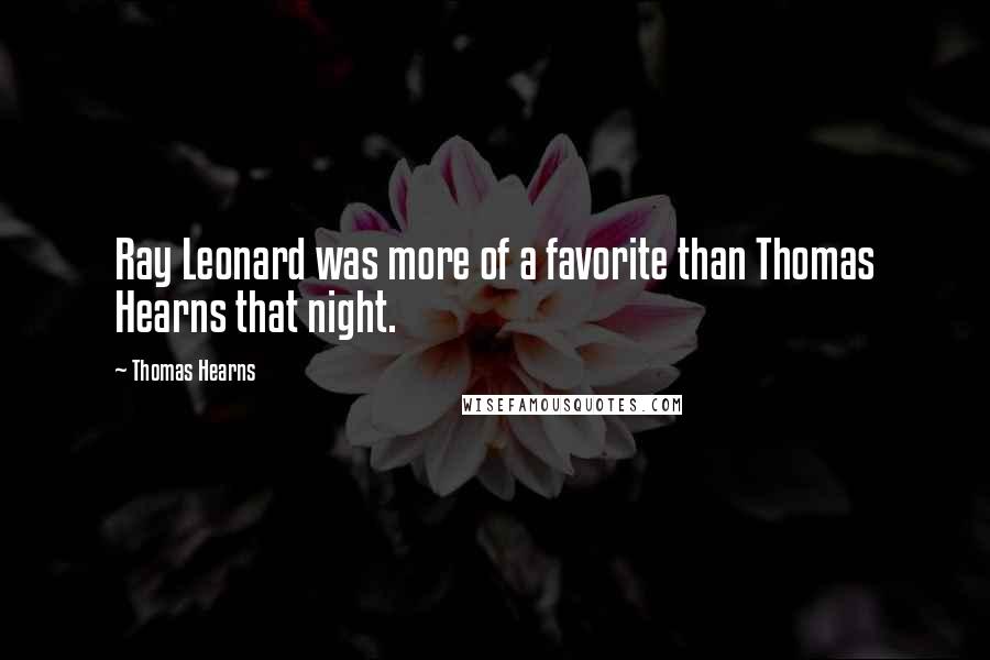 Thomas Hearns Quotes: Ray Leonard was more of a favorite than Thomas Hearns that night.