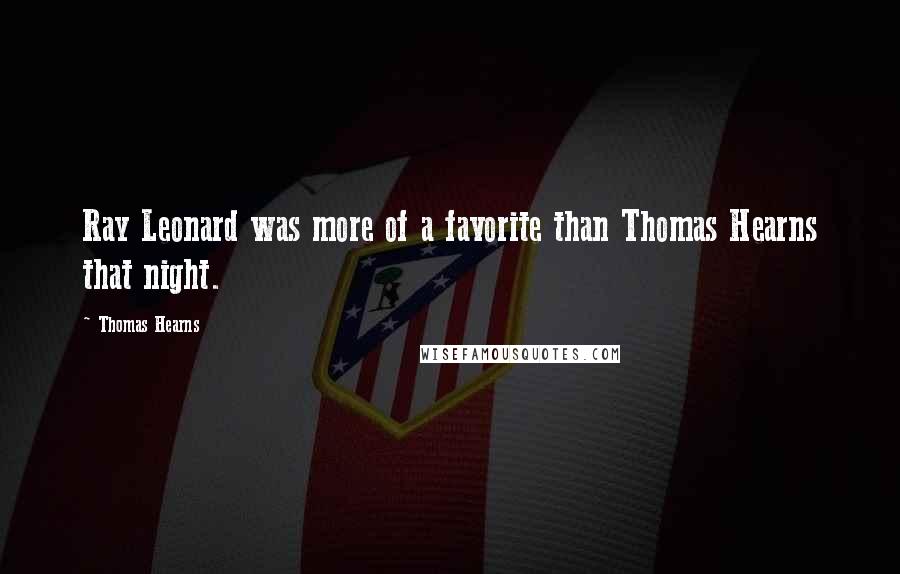 Thomas Hearns Quotes: Ray Leonard was more of a favorite than Thomas Hearns that night.