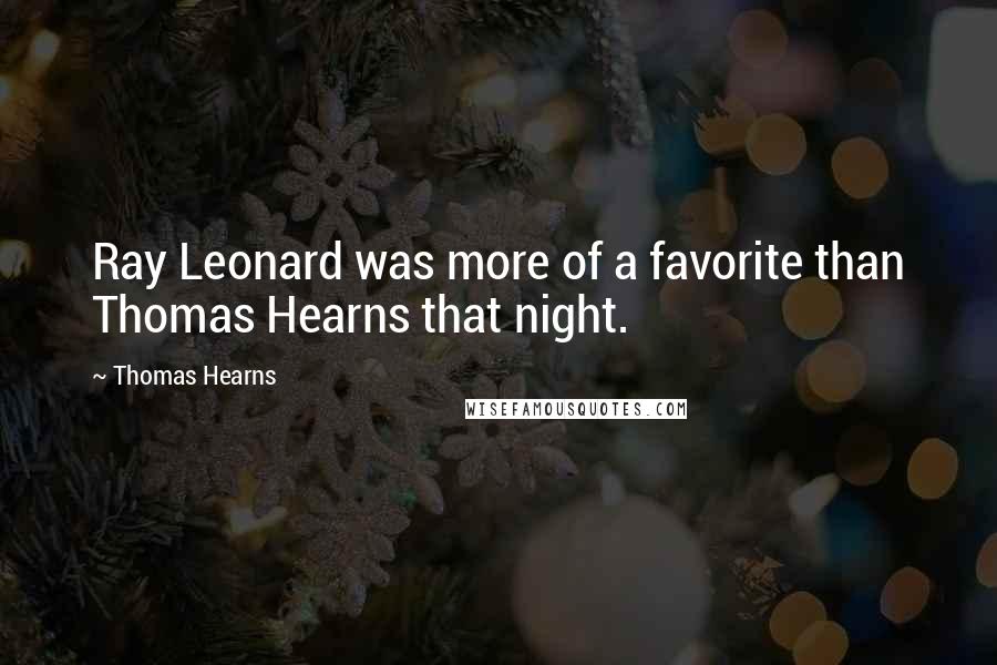 Thomas Hearns Quotes: Ray Leonard was more of a favorite than Thomas Hearns that night.