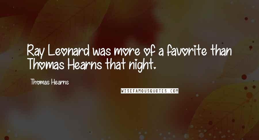 Thomas Hearns Quotes: Ray Leonard was more of a favorite than Thomas Hearns that night.