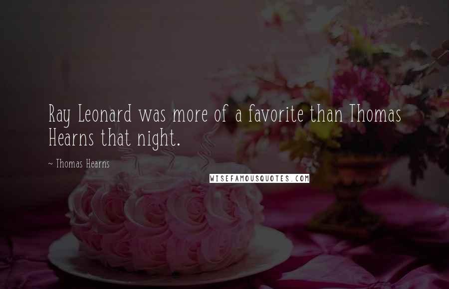 Thomas Hearns Quotes: Ray Leonard was more of a favorite than Thomas Hearns that night.