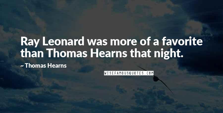 Thomas Hearns Quotes: Ray Leonard was more of a favorite than Thomas Hearns that night.