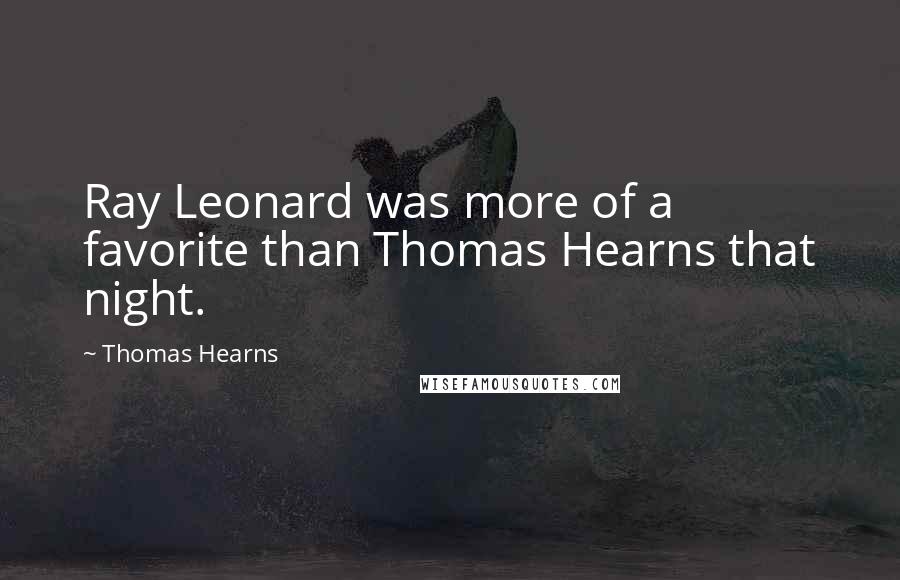 Thomas Hearns Quotes: Ray Leonard was more of a favorite than Thomas Hearns that night.