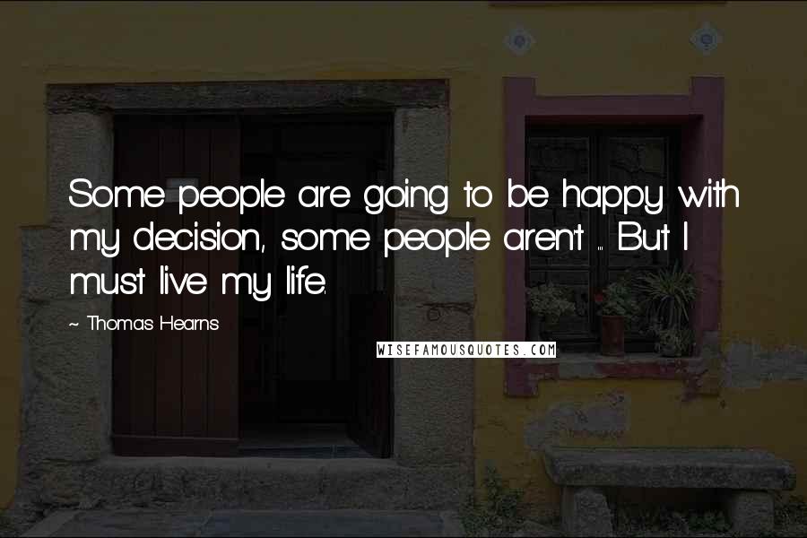 Thomas Hearns Quotes: Some people are going to be happy with my decision, some people aren't ... But I must live my life.