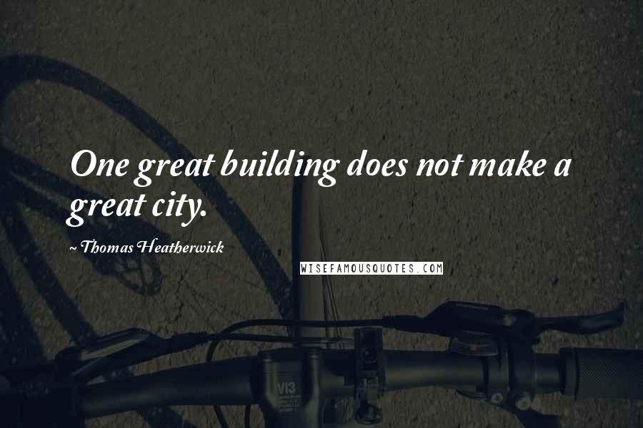 Thomas Heatherwick Quotes: One great building does not make a great city.