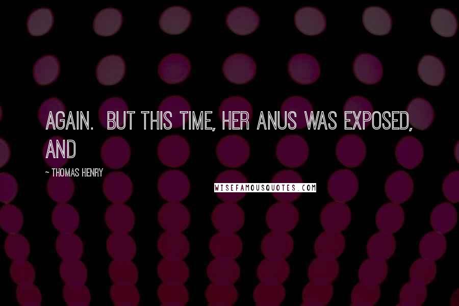 Thomas Henry Quotes: again. But this time, her anus was exposed, and