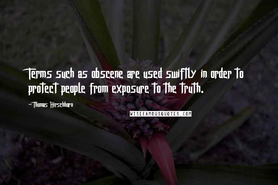 Thomas Hirschhorn Quotes: Terms such as obscene are used swiftly in order to protect people from exposure to the truth.