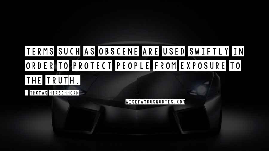 Thomas Hirschhorn Quotes: Terms such as obscene are used swiftly in order to protect people from exposure to the truth.