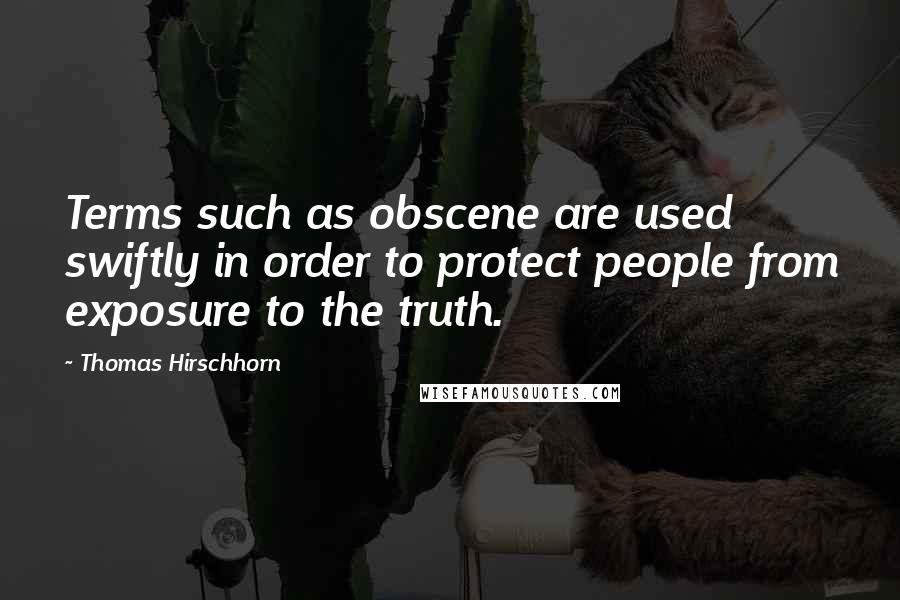Thomas Hirschhorn Quotes: Terms such as obscene are used swiftly in order to protect people from exposure to the truth.