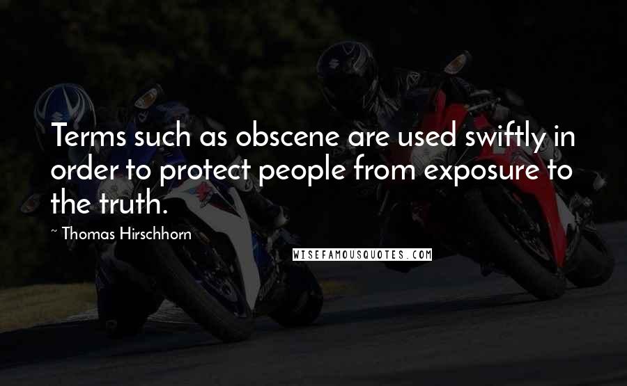 Thomas Hirschhorn Quotes: Terms such as obscene are used swiftly in order to protect people from exposure to the truth.