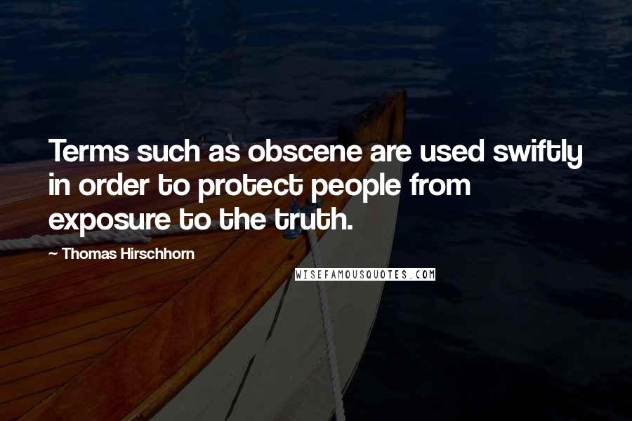 Thomas Hirschhorn Quotes: Terms such as obscene are used swiftly in order to protect people from exposure to the truth.