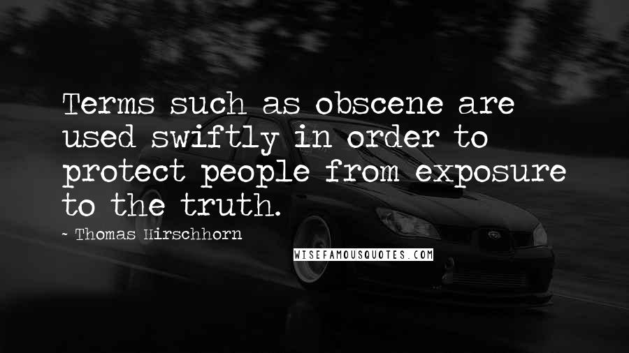 Thomas Hirschhorn Quotes: Terms such as obscene are used swiftly in order to protect people from exposure to the truth.