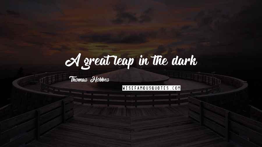 Thomas Hobbes Quotes: A great leap in the dark