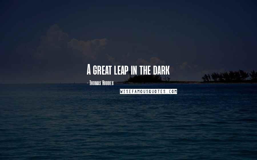 Thomas Hobbes Quotes: A great leap in the dark