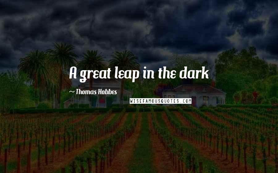 Thomas Hobbes Quotes: A great leap in the dark