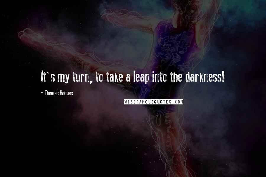 Thomas Hobbes Quotes: It's my turn, to take a leap into the darkness!