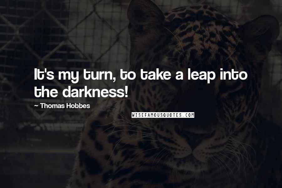 Thomas Hobbes Quotes: It's my turn, to take a leap into the darkness!