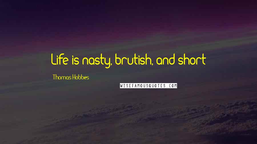 Thomas Hobbes Quotes: Life is nasty, brutish, and short