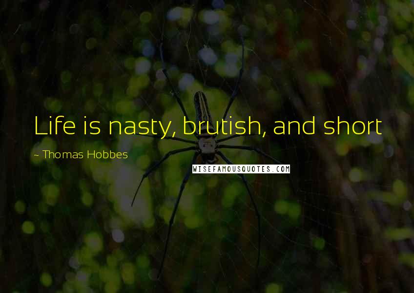 Thomas Hobbes Quotes: Life is nasty, brutish, and short