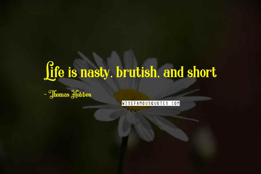 Thomas Hobbes Quotes: Life is nasty, brutish, and short
