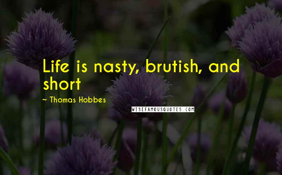 Thomas Hobbes Quotes: Life is nasty, brutish, and short