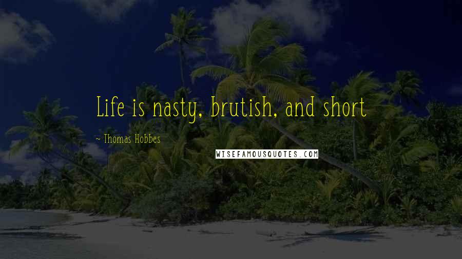 Thomas Hobbes Quotes: Life is nasty, brutish, and short