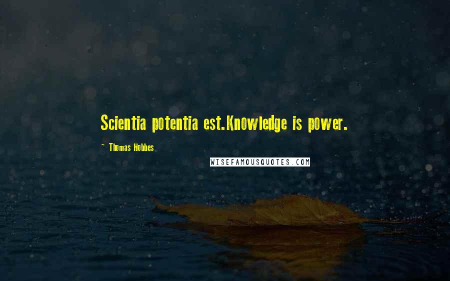 Thomas Hobbes Quotes: Scientia potentia est.Knowledge is power.