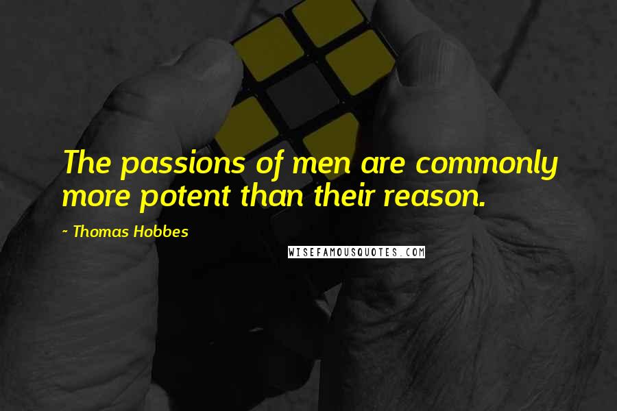 Thomas Hobbes Quotes: The passions of men are commonly more potent than their reason.