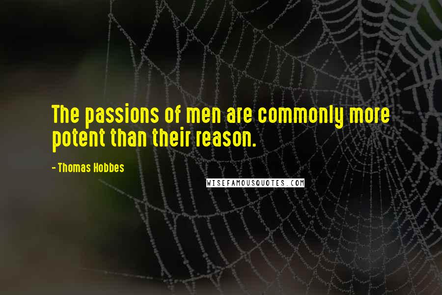 Thomas Hobbes Quotes: The passions of men are commonly more potent than their reason.