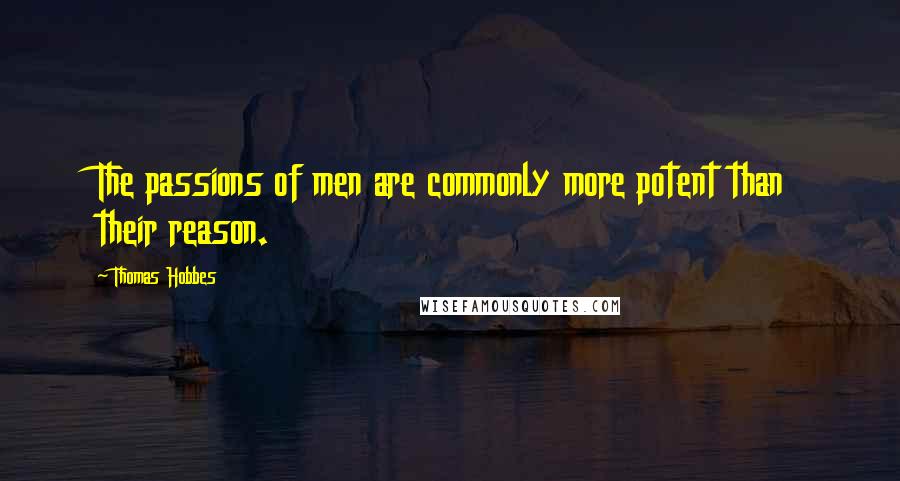 Thomas Hobbes Quotes: The passions of men are commonly more potent than their reason.