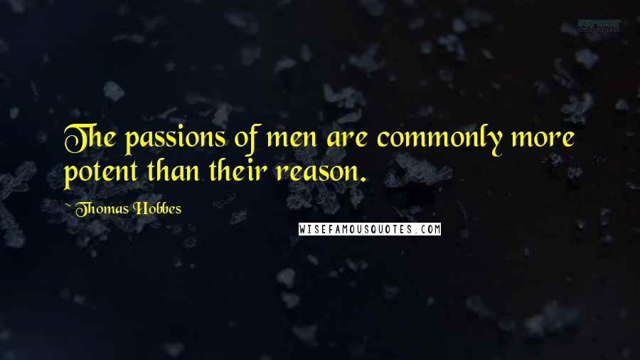 Thomas Hobbes Quotes: The passions of men are commonly more potent than their reason.