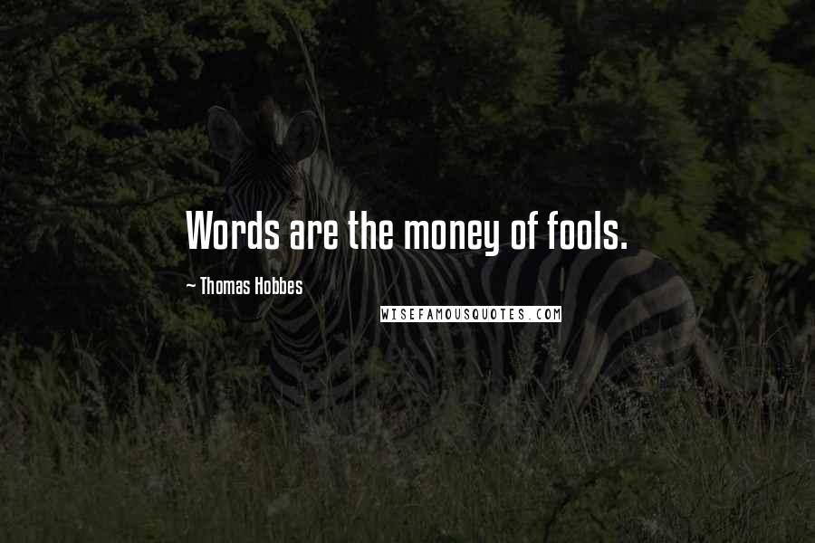 Thomas Hobbes Quotes: Words are the money of fools.