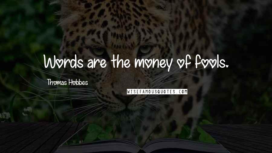 Thomas Hobbes Quotes: Words are the money of fools.