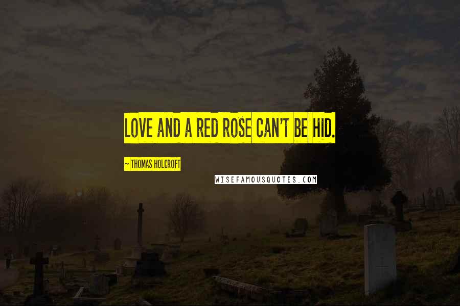 Thomas Holcroft Quotes: Love and a red rose can't be hid.