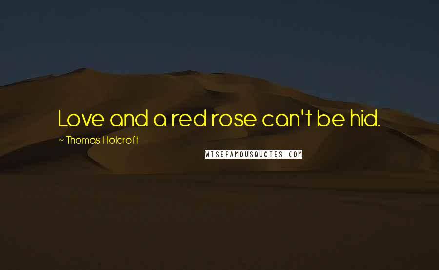 Thomas Holcroft Quotes: Love and a red rose can't be hid.