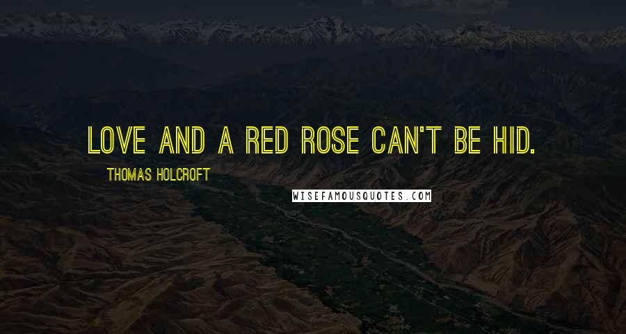 Thomas Holcroft Quotes: Love and a red rose can't be hid.