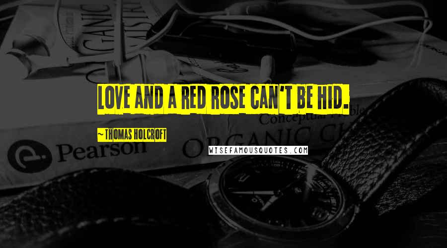 Thomas Holcroft Quotes: Love and a red rose can't be hid.