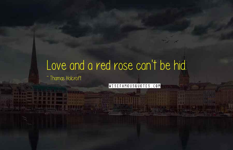 Thomas Holcroft Quotes: Love and a red rose can't be hid.