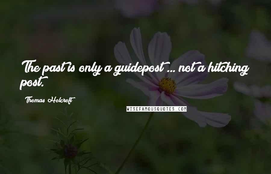 Thomas Holcroft Quotes: The past is only a guidepost ... not a hitching post.