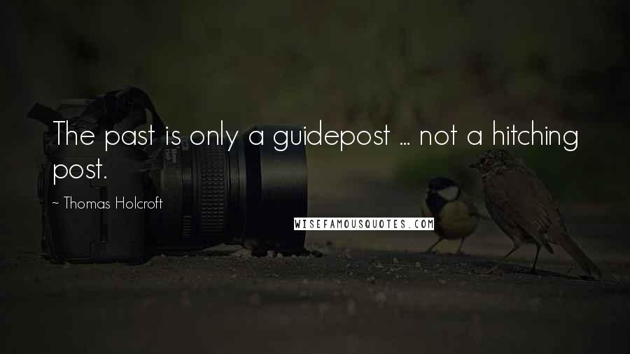 Thomas Holcroft Quotes: The past is only a guidepost ... not a hitching post.