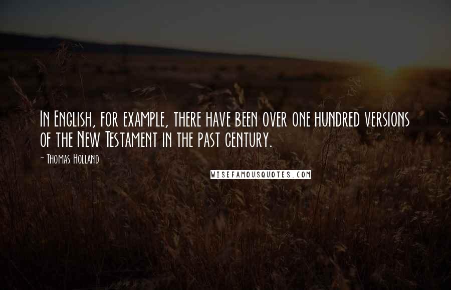 Thomas Holland Quotes: In English, for example, there have been over one hundred versions of the New Testament in the past century.