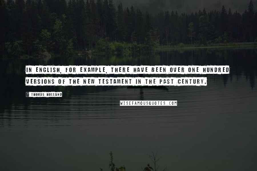 Thomas Holland Quotes: In English, for example, there have been over one hundred versions of the New Testament in the past century.