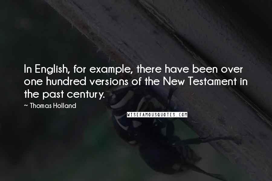 Thomas Holland Quotes: In English, for example, there have been over one hundred versions of the New Testament in the past century.