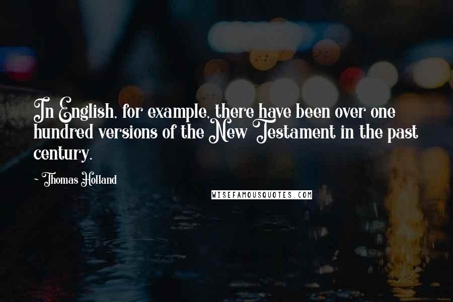 Thomas Holland Quotes: In English, for example, there have been over one hundred versions of the New Testament in the past century.