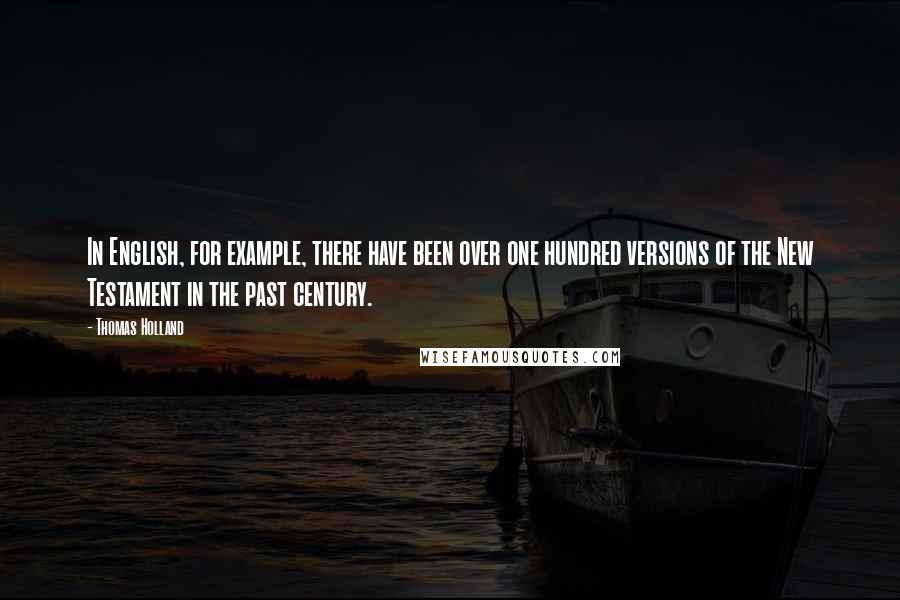 Thomas Holland Quotes: In English, for example, there have been over one hundred versions of the New Testament in the past century.