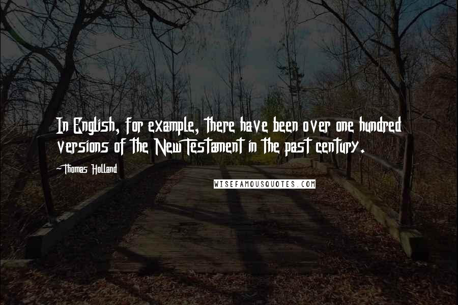 Thomas Holland Quotes: In English, for example, there have been over one hundred versions of the New Testament in the past century.